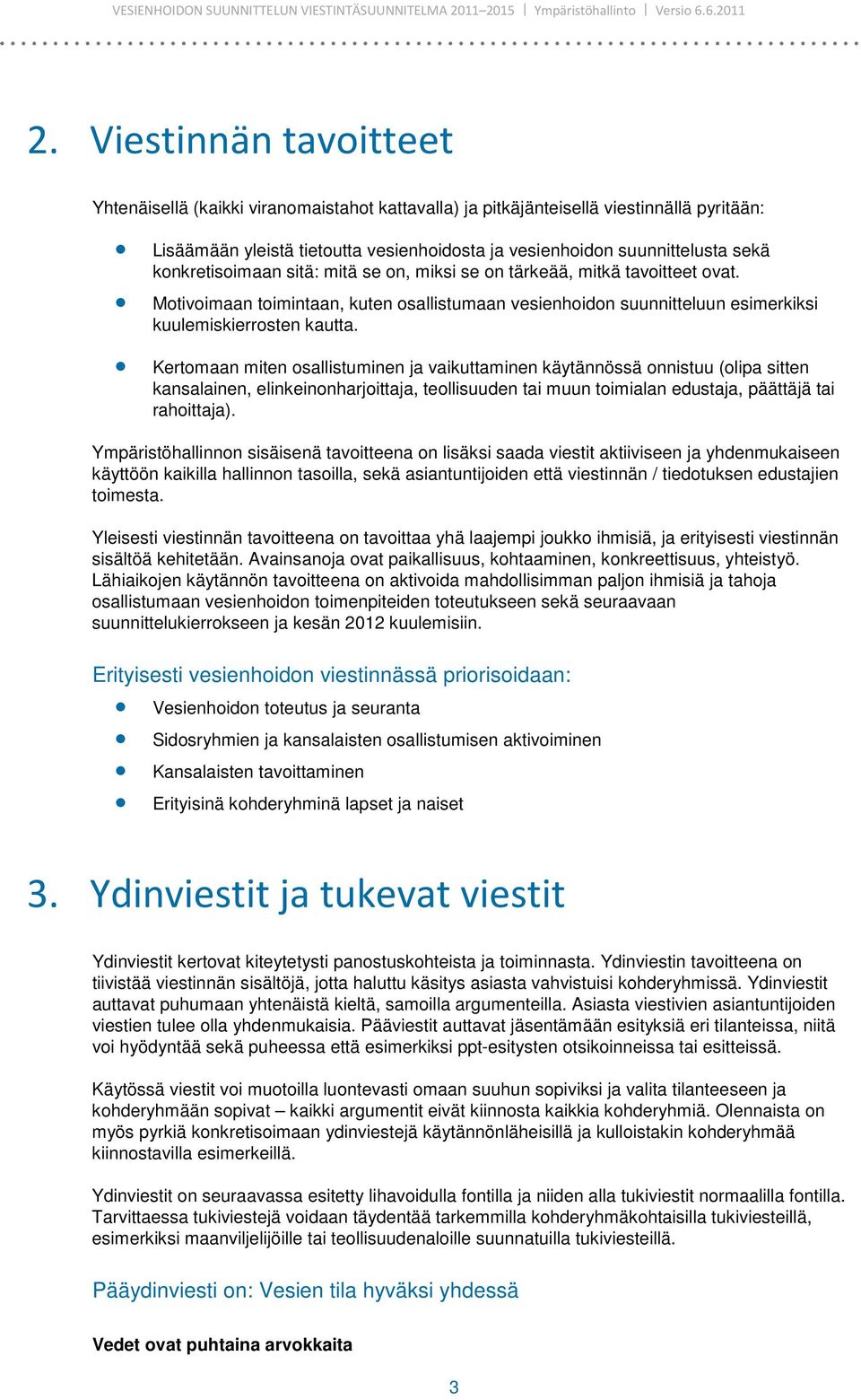 Kertomaan miten osallistuminen ja vaikuttaminen käytännössä onnistuu (olipa sitten kansalainen, elinkeinonharjoittaja, teollisuuden tai muun toimialan edustaja, päättäjä tai rahoittaja).