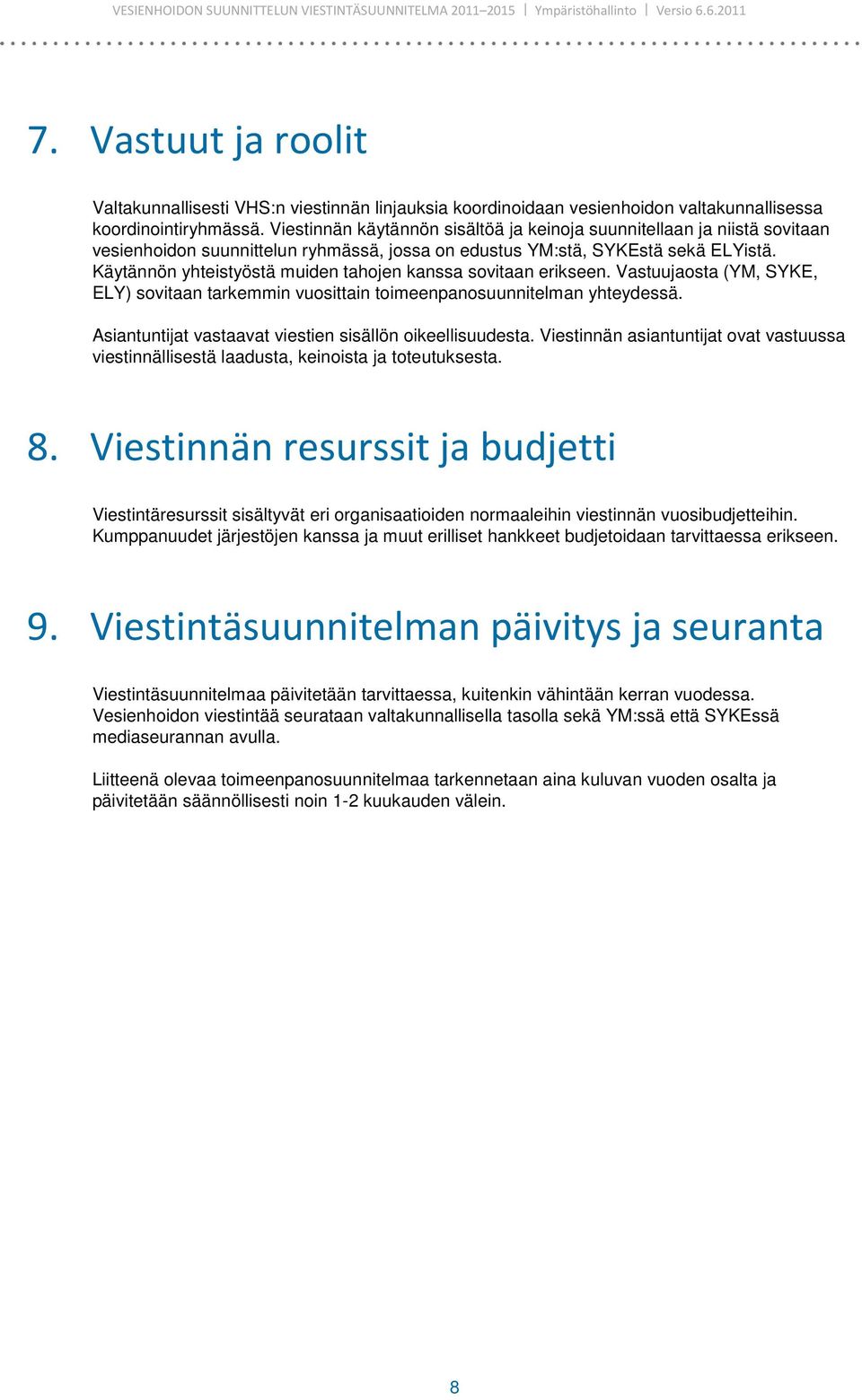 Käytännön yhteistyöstä muiden tahojen kanssa sovitaan erikseen. Vastuujaosta (YM, SYKE, ELY) sovitaan tarkemmin vuosittain toimeenpanosuunnitelman yhteydessä.