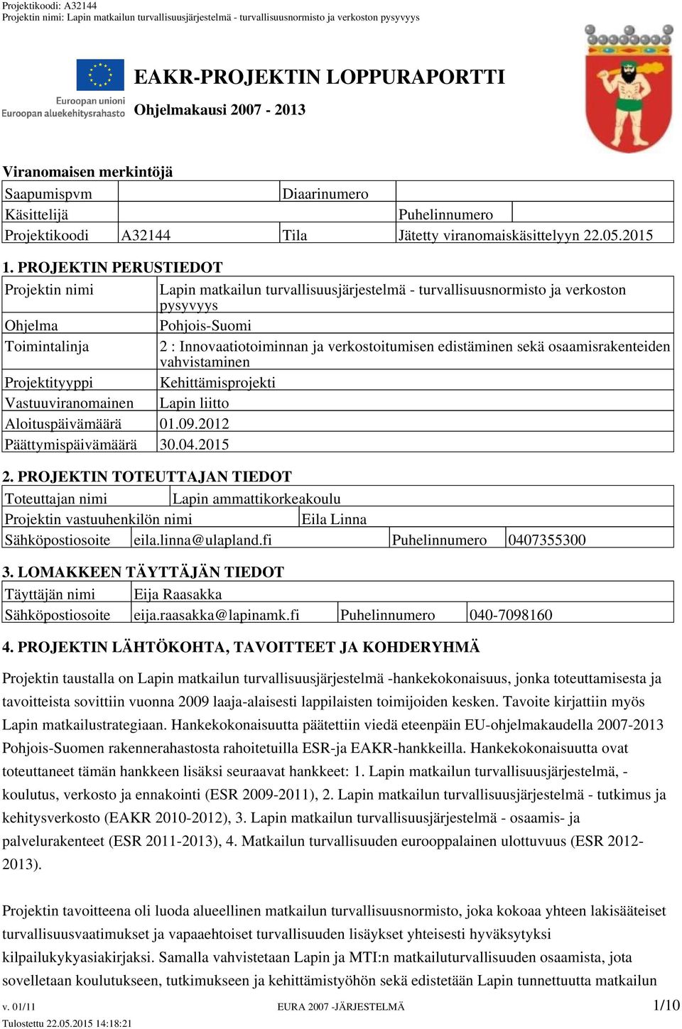 verkostoitumisen edistäminen sekä osaamisrakenteiden vahvistaminen Projektityyppi Kehittämisprojekti Vastuuviranomainen Lapin liitto Aloituspäivämäärä 01.09.2012 Päättymispäivämäärä 30.04.2015 2.