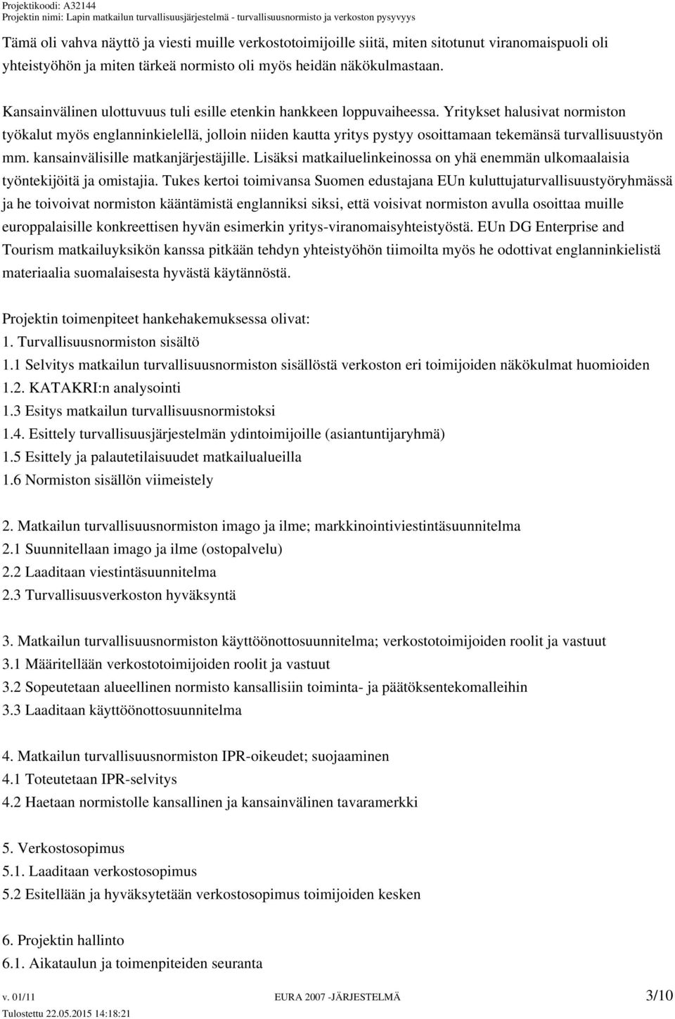 Yritykset halusivat normiston työkalut myös englanninkielellä, jolloin niiden kautta yritys pystyy osoittamaan tekemänsä turvallisuustyön mm. kansainvälisille matkanjärjestäjille.