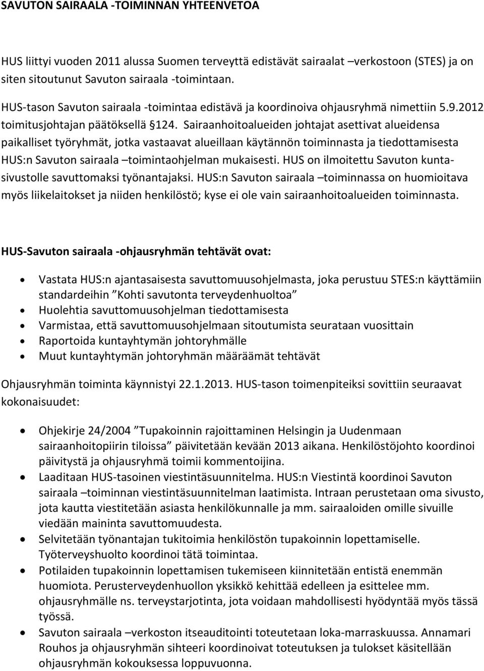 Sairaanhoitoalueiden johtajat asettivat alueidensa paikalliset työryhmät, jotka vastaavat alueillaan käytännön toiminnasta ja tiedottamisesta HUS:n Savuton sairaala toimintaohjelman mukaisesti.