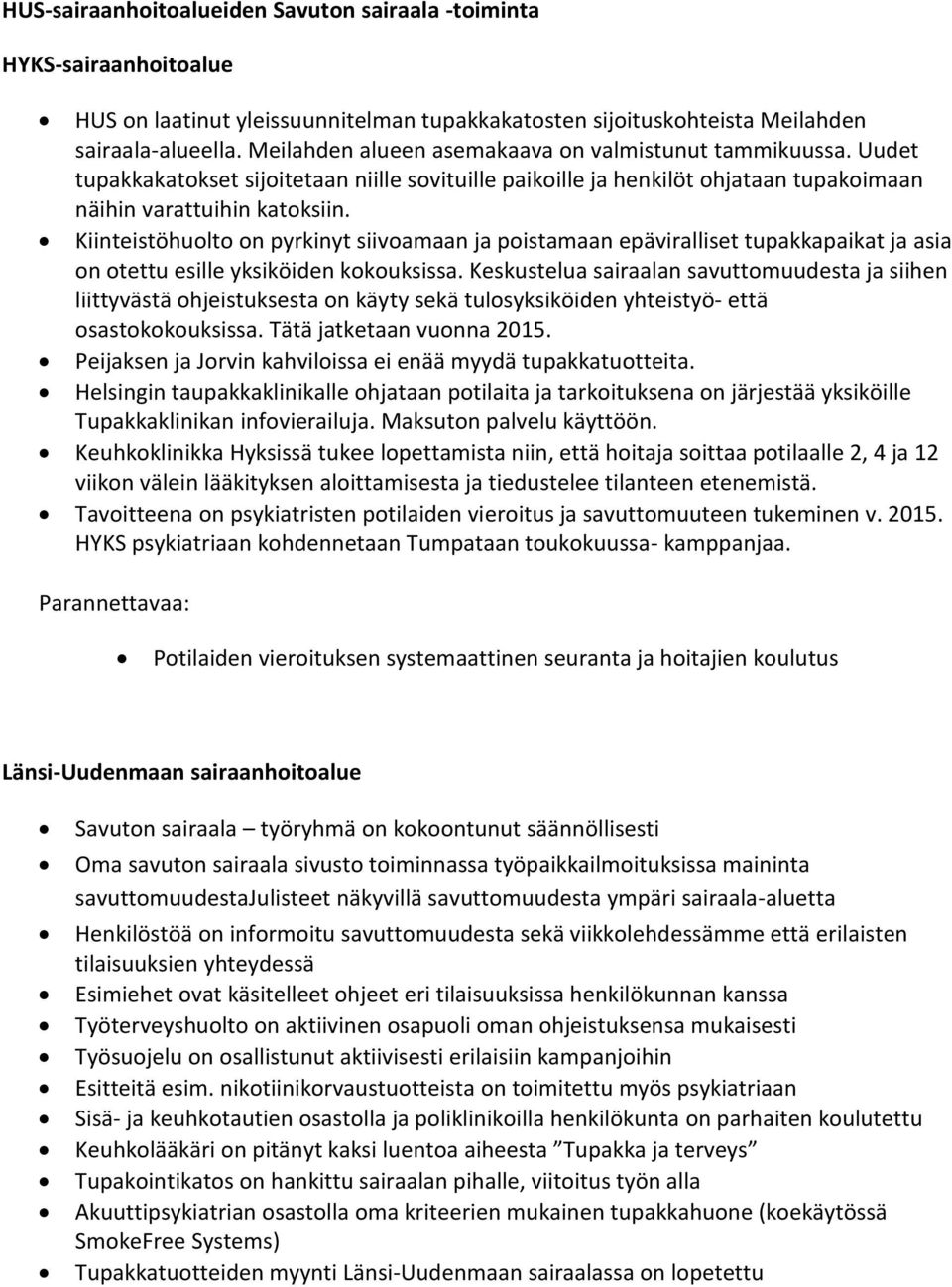 Kiinteistöhuolto on pyrkinyt siivoamaan ja poistamaan epäviralliset tupakkapaikat ja asia on otettu esille yksiköiden kokouksissa.