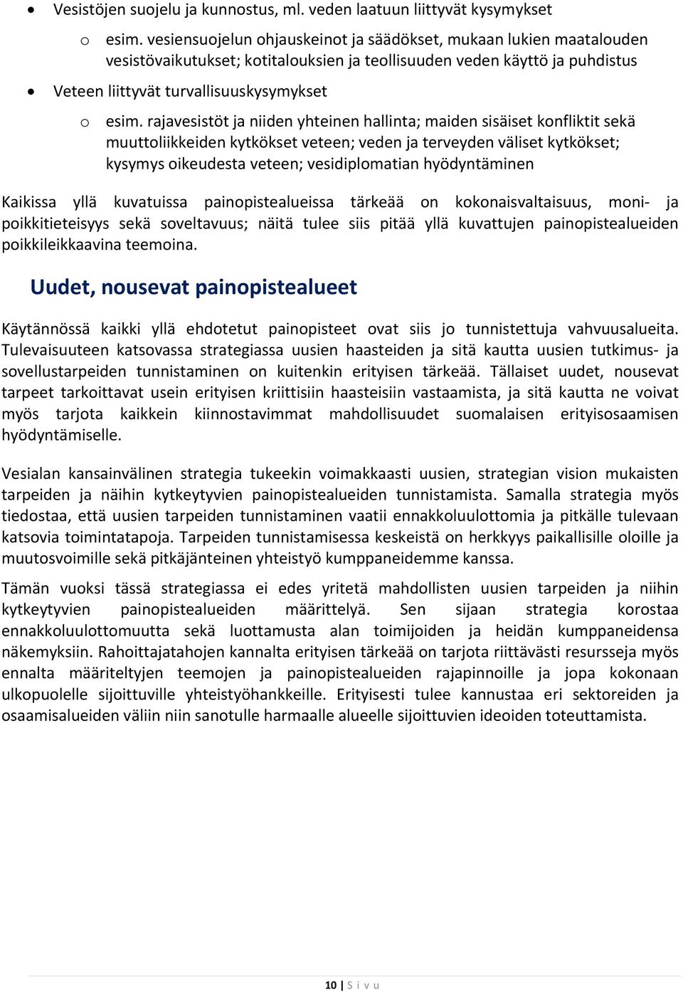 rajavesistöt ja niiden yhteinen hallinta; maiden sisäiset konfliktit sekä muuttoliikkeiden kytkökset veteen; veden ja terveyden väliset kytkökset; kysymys oikeudesta veteen; vesidiplomatian