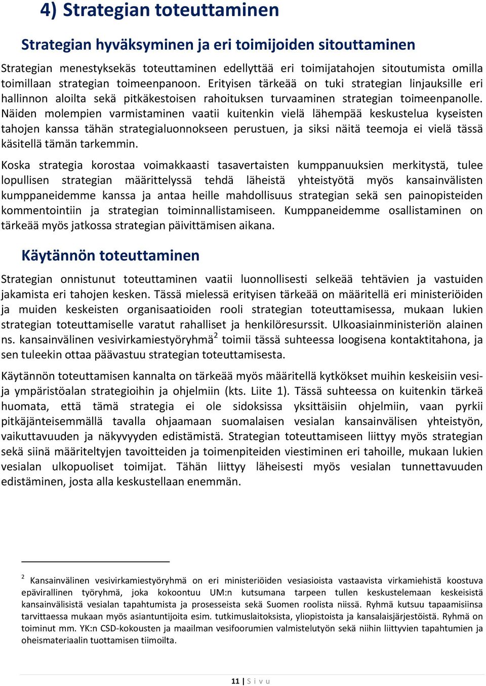 Näiden molempien varmistaminen vaatii kuitenkin vielä lähempää keskustelua kyseisten tahojen kanssa tähän strategialuonnokseen perustuen, ja siksi näitä teemoja ei vielä tässä käsitellä tämän