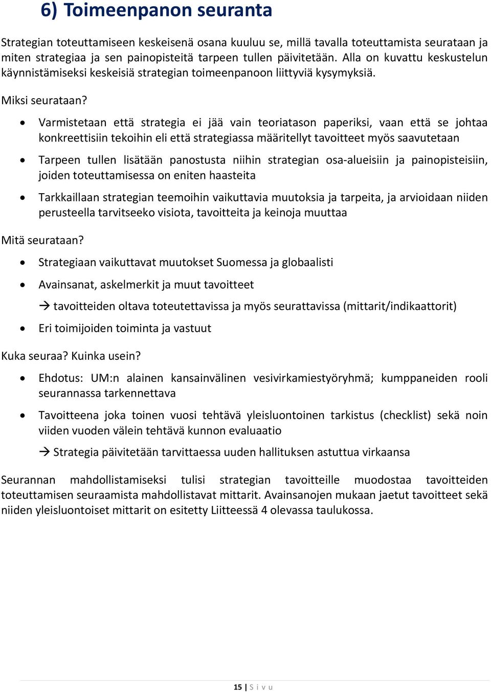 Varmistetaan että strategia ei jää vain teoriatason paperiksi, vaan että se johtaa konkreettisiin tekoihin eli että strategiassa määritellyt tavoitteet myös saavutetaan Tarpeen tullen lisätään