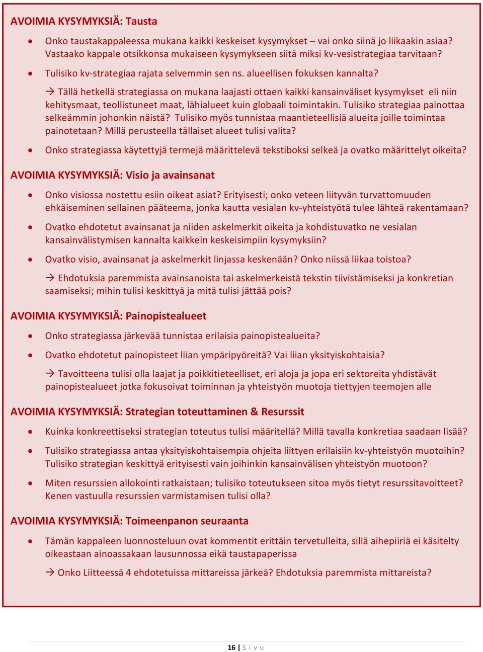 Tällä hetkellä strategiassa on mukana laajasti ottaen kaikki kansainväliset kysymykset eli niin kehitysmaat, teollistuneet maat, lähialueet kuin globaali toimintakin.