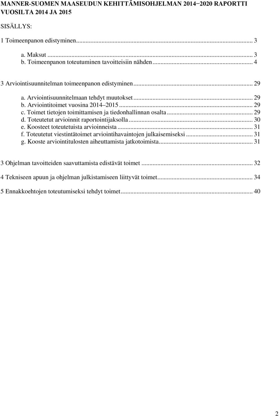 Toimet tietojen toimittamisen ja tiedonhallinnan osalta... 29 d. Toteutetut arvioinnit raportointijaksolla... 30 e. Koosteet toteutetuista arvioinneista... 31 f.