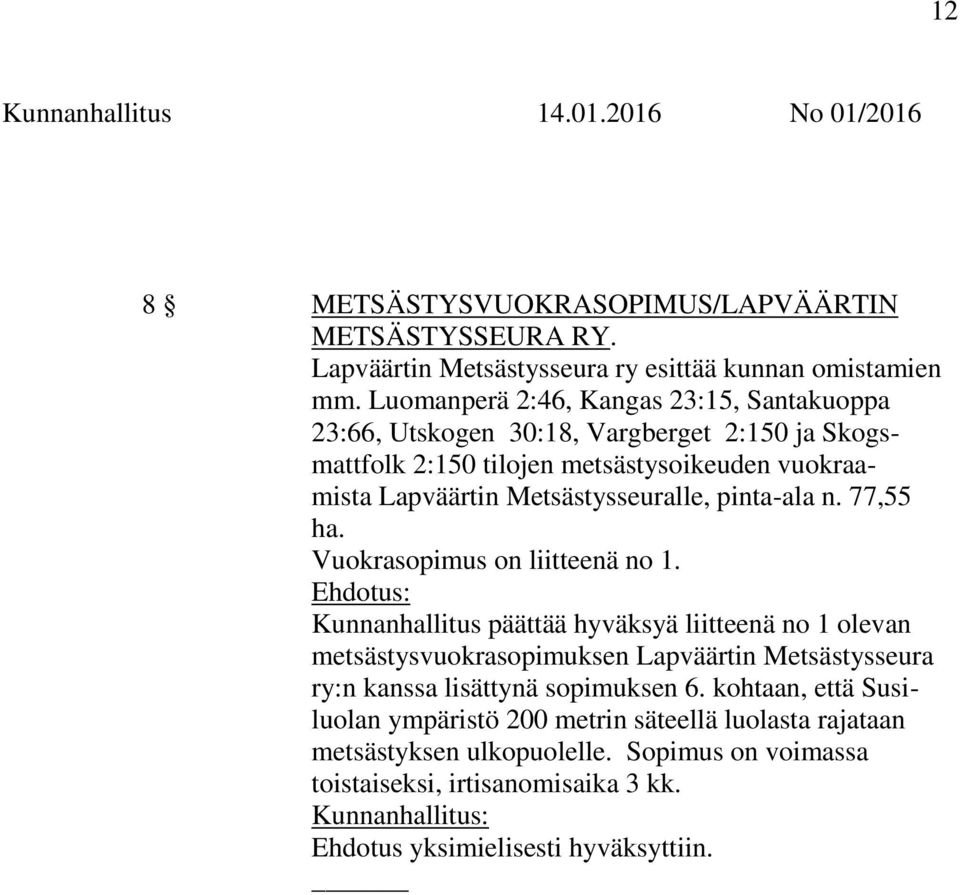 Metsästysseuralle, pinta-ala n. 77,55 ha. Vuokrasopimus on liitteenä no 1.