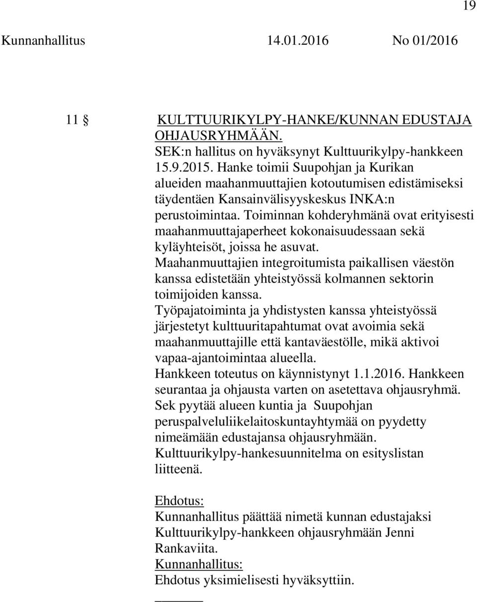 Toiminnan kohderyhmänä ovat erityisesti maahanmuuttajaperheet kokonaisuudessaan sekä kyläyhteisöt, joissa he asuvat.