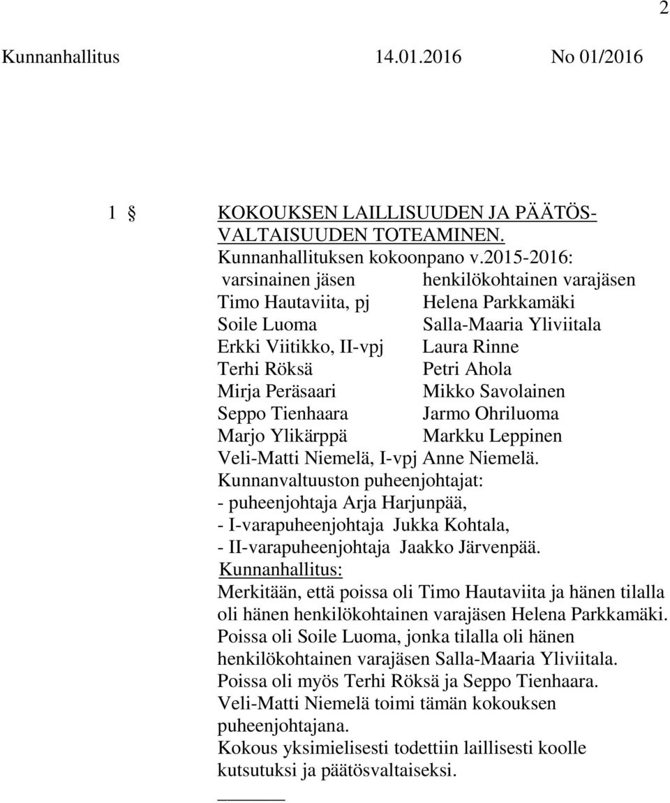 Peräsaari Mikko Savolainen Seppo Tienhaara Jarmo Ohriluoma Marjo Ylikärppä Markku Leppinen Veli-Matti Niemelä, I-vpj Anne Niemelä.