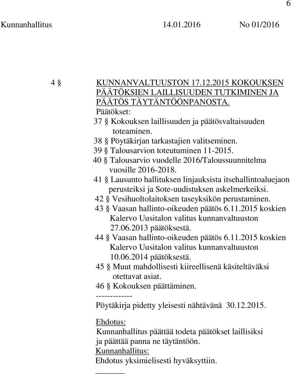 41 Lausunto hallituksen linjauksista itsehallintoaluejaon perusteiksi ja Sote-uudistuksen askelmerkeiksi. 42 Vesihuoltolaitoksen taseyksikön perustaminen. 43 Vaasan hallinto-oikeuden päätös 6.11.