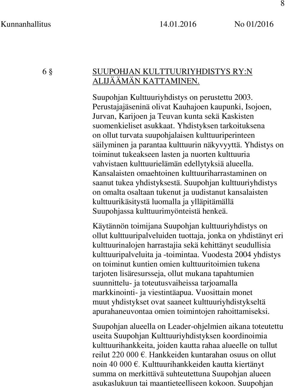 Yhdistyksen tarkoituksena on ollut turvata suupohjalaisen kulttuuriperinteen säilyminen ja parantaa kulttuurin näkyvyyttä.