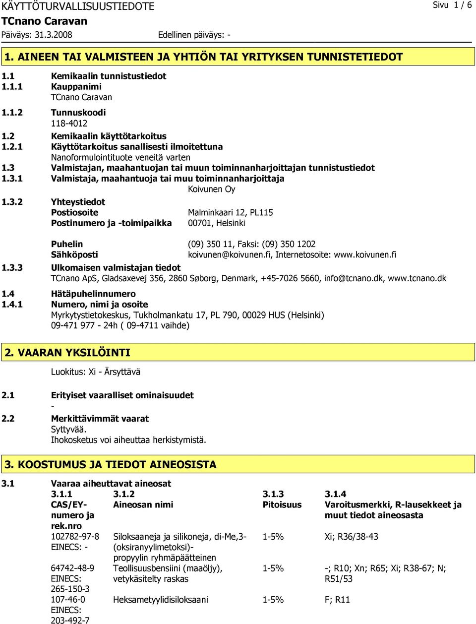 3.2 Yhteystiedot Postiosoite Postinumero ja toimipaikka Puhelin Sähköposti Malminkaari 12, PL115 00701, Helsinki (09) 350 11, Faksi: (09) 350 1202 koivunen@koivunen.fi, Internetosoite: www.koivunen.fi 1.