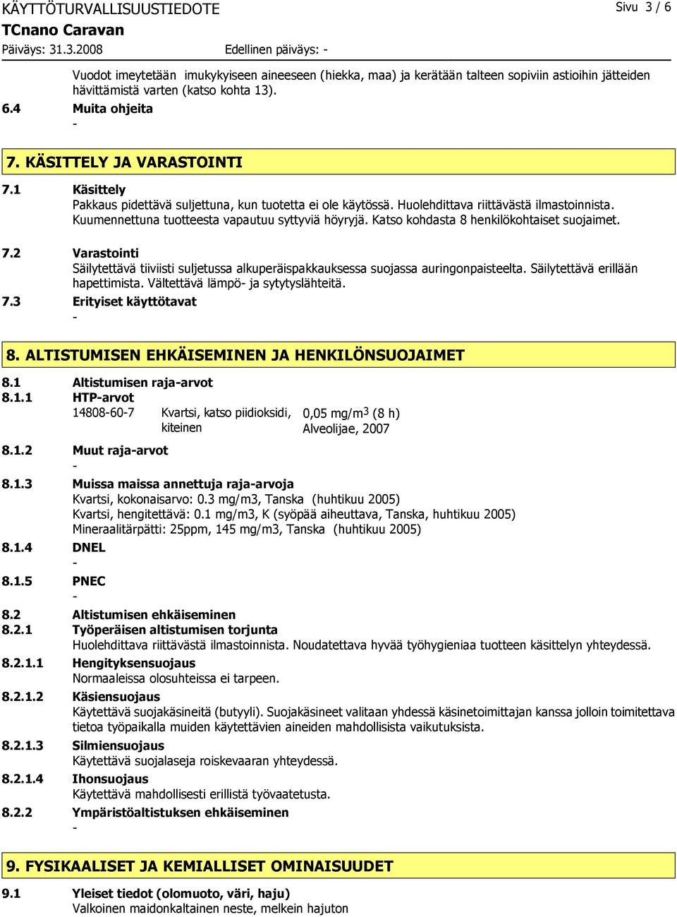 Kuumennettuna tuotteesta vapautuu syttyviä höyryjä. Katso kohdasta 8 henkilökohtaiset suojaimet. 7.2 Varastointi Säilytettävä tiiviisti suljetussa alkuperäispakkauksessa suojassa auringonpaisteelta.