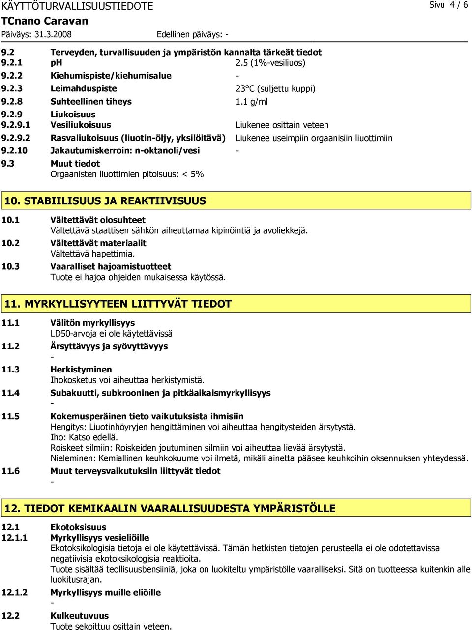 2.10 Jakautumiskerroin: noktanoli/vesi 9.3 Muut tiedot Orgaanisten liuottimien pitoisuus: < 5% 10. STABIILISUUS JA REAKTIIVISUUS 10.