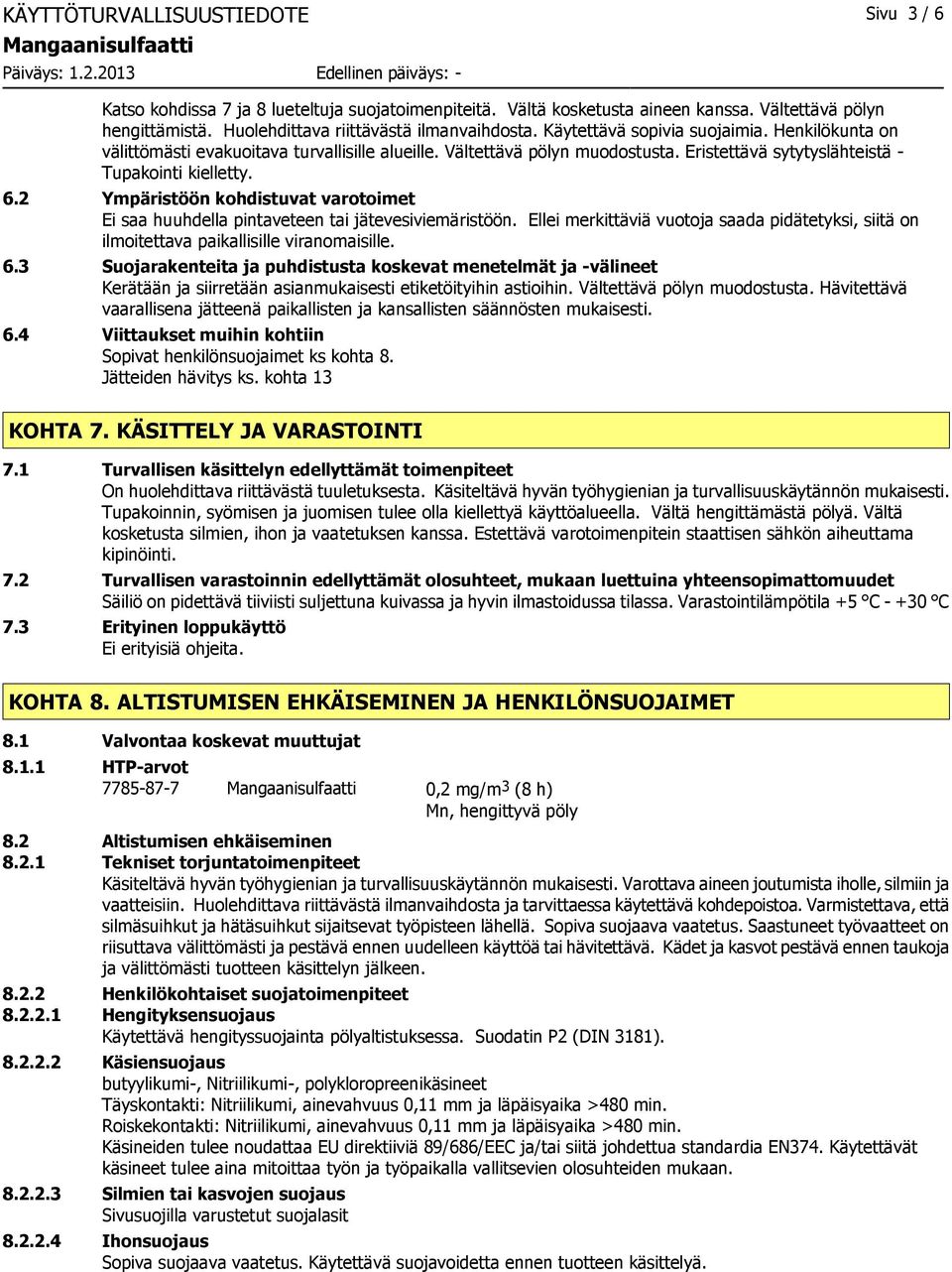 2 Ympäristöön kohdistuvat varotoimet Ei saa huuhdella pintaveteen tai jätevesiviemäristöön. Ellei merkittäviä vuotoja saada pidätetyksi, siitä on ilmoitettava paikallisille viranomaisille. 6.