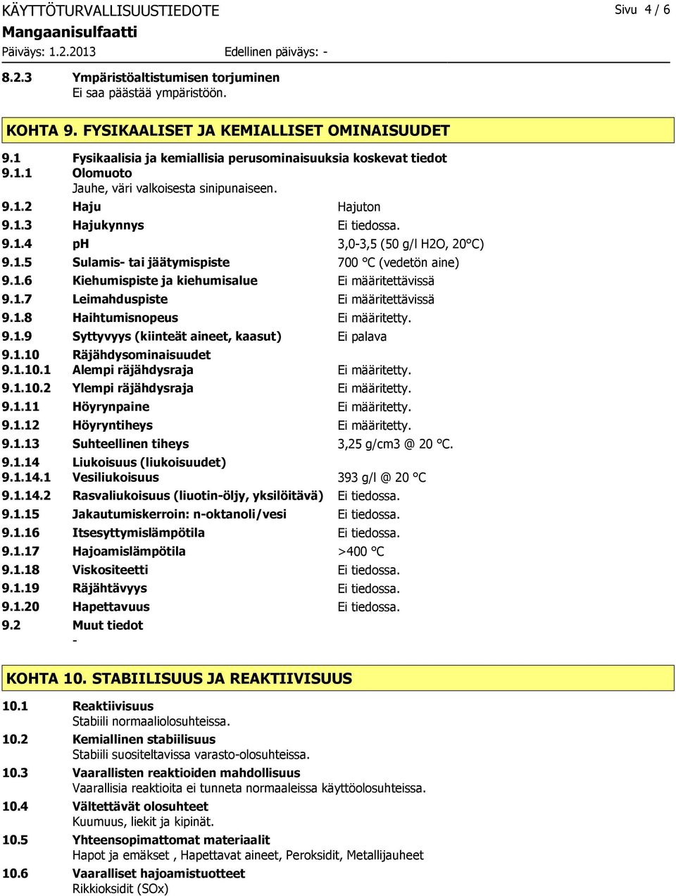 1.5 Sulamis- tai jäätymispiste 700 C (vedetön aine) 9.1.6 Kiehumispiste ja kiehumisalue Ei määritettävissä 9.1.7 Leimahduspiste Ei määritettävissä 9.1.8 Haihtumisnopeus Ei määritetty. 9.1.9 Syttyvyys (kiinteät aineet, kaasut) Ei palava 9.