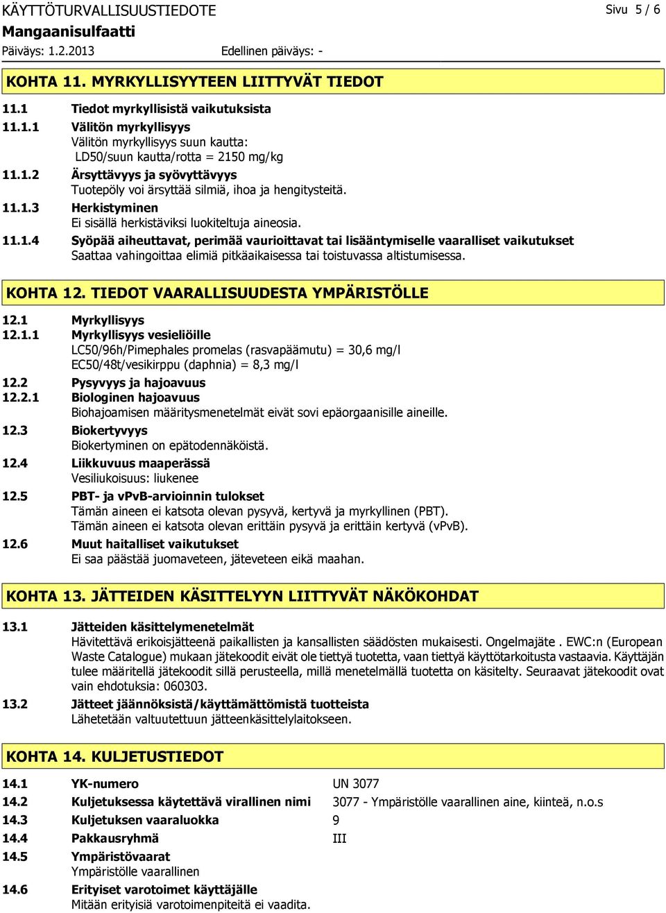 KOHTA 12. TIEDOT VAARALLISUUDESTA YMPÄRISTÖLLE 12.1 Myrkyllisyys 12.1.1 Myrkyllisyys vesieliöille LC50/96h/Pimephales promelas (rasvapäämutu) = 30,6 mg/l EC50/48t/vesikirppu (daphnia) = 8,3 mg/l 12.