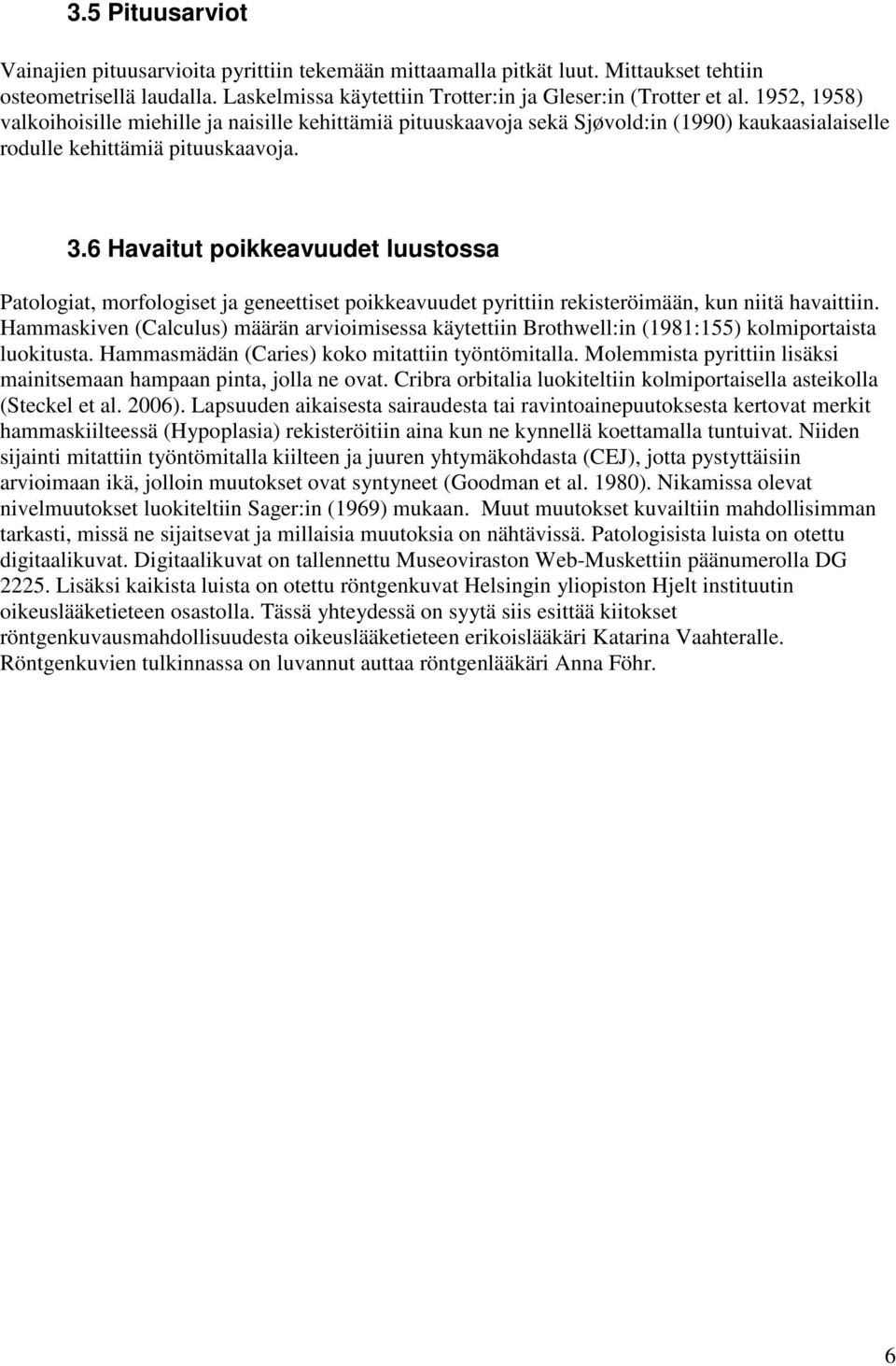 6 Havaitut poikkeavuudet luustossa Patologiat, morfologiset ja geneettiset poikkeavuudet pyrittiin rekisteröimään, kun niitä havaittiin.