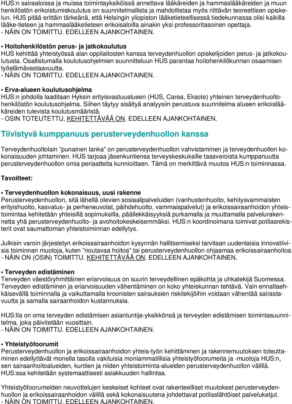 HUS pitää erittäin tärkeänä, että Helsingin yliopiston lääketieteellisessä tiedekunnassa olisi kaikilla lääke-tieteen ja hammaslääketieteen erikoisaloilla ainakin yksi professoritasoinen opettaja.