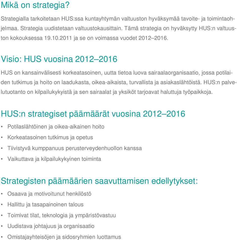 Visio: HUS vuosina 2012 2016 HUS on kansainvälisesti korkeatasoinen, uutta tietoa luova sairaalaorganisaatio, jossa potilaiden tutkimus ja hoito on laadukasta, oikea-aikaista, turvallista ja