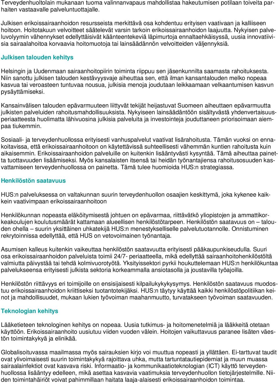 Nykyisen palveluvolyymin vähennykset edellyttäisivät käänteentekeviä läpimurtoja ennaltaehkäisyssä, uusia innovatiivisia sairaalahoitoa korvaavia hoitomuotoja tai lainsäädännön velvoitteiden