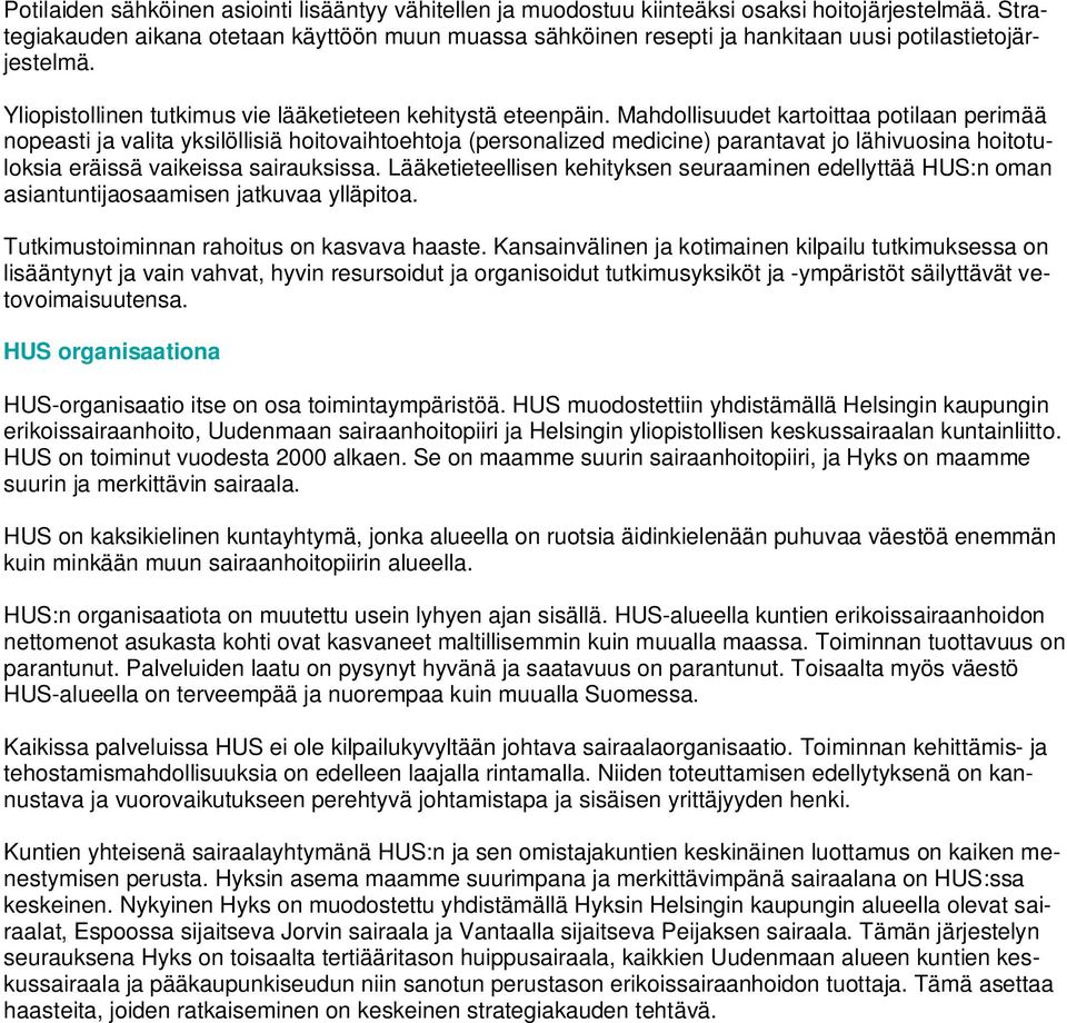 Mahdollisuudet kartoittaa potilaan perimää nopeasti ja valita yksilöllisiä hoitovaihtoehtoja (personalized medicine) parantavat jo lähivuosina hoitotuloksia eräissä vaikeissa sairauksissa.