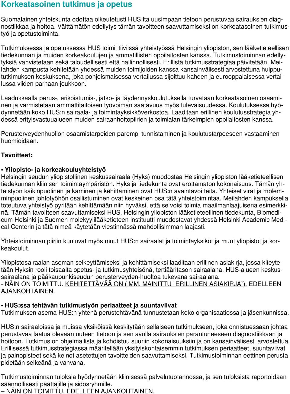 Tutkimuksessa ja opetuksessa HUS toimii tiiviissä yhteistyössä Helsingin yliopiston, sen lääketieteellisen tiedekunnan ja muiden korkeakoulujen ja ammatillisten oppilaitosten kanssa.