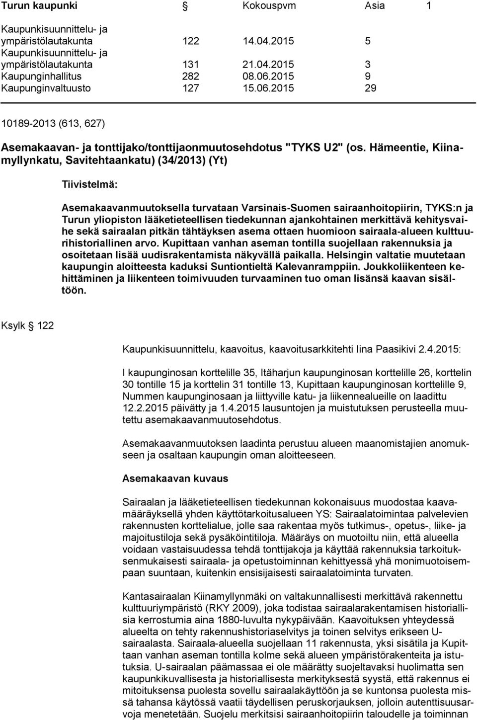 ajankohtainen merkittävä kehitysvaihe sekä sairaalan pitkän tähtäyksen asema ottaen huomioon sairaala-alueen kulttuurihistoriallinen arvo.