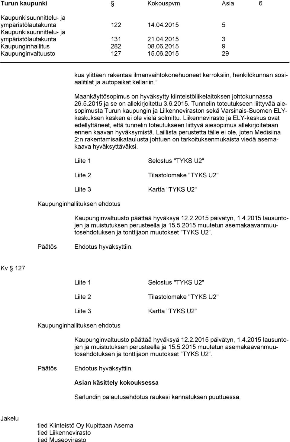 ja se on allekirjoitettu 3.6.2015. Tunnelin toteutukseen liittyvää aiesopimusta Turun kaupungin ja Liikenneviraston sekä Varsinais-Suomen ELYkeskuksen kesken ei ole vielä solmittu.