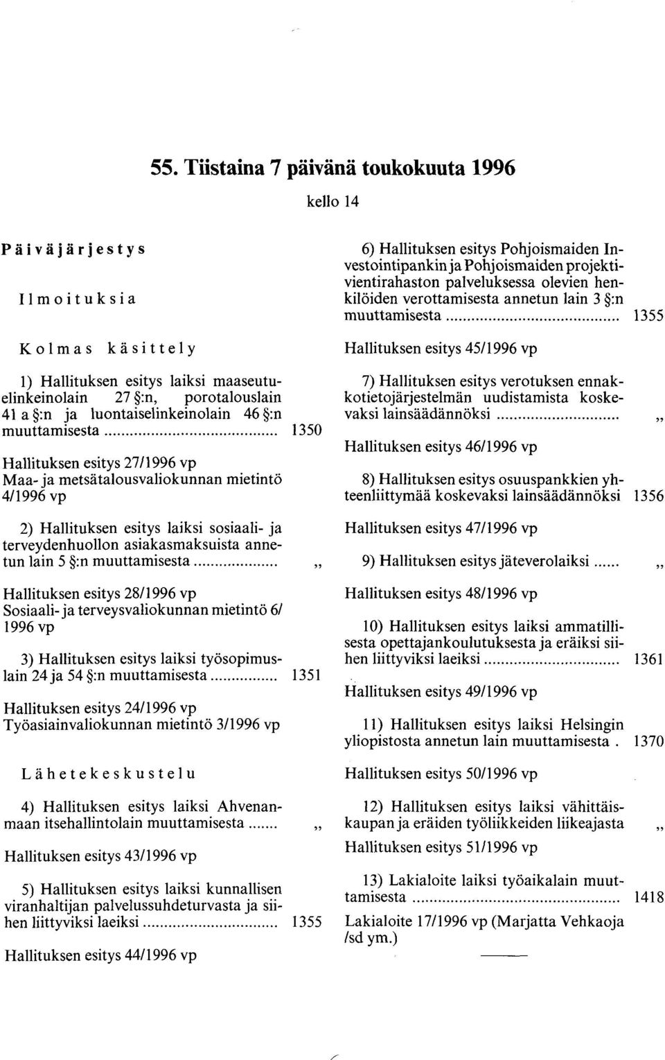 ................... 1350 Hallituksen esitys 27/1996 vp Maa- ja metsätalousvaliokunnan mietintö 4/1996 vp 2) Hallituksen esitys laiksi sosiaali- ja terveydenhuollon asiakasmaksuista annetun lain 5 :n muuttamisesta.