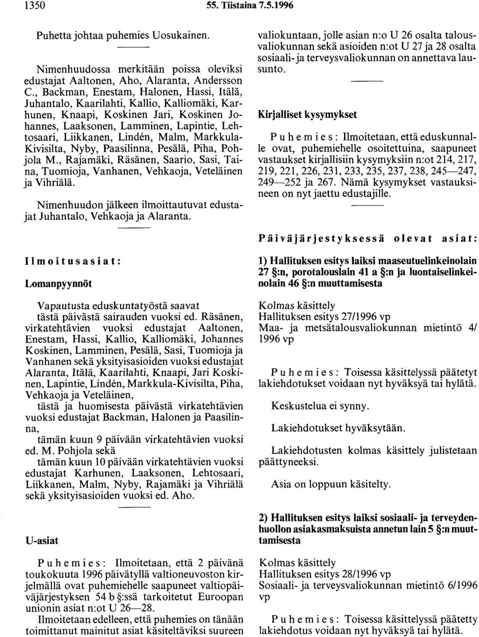 Malm, Markkula Kivisilta, Nyby, Paasilinna, Pesälä, Piha, Pohjola M., Rajamäki, Räsänen, Saario, Sasi, Taina, Tuomioja, Vanhanen, Vehkaoja, Veteläinen ja Vihriälä.