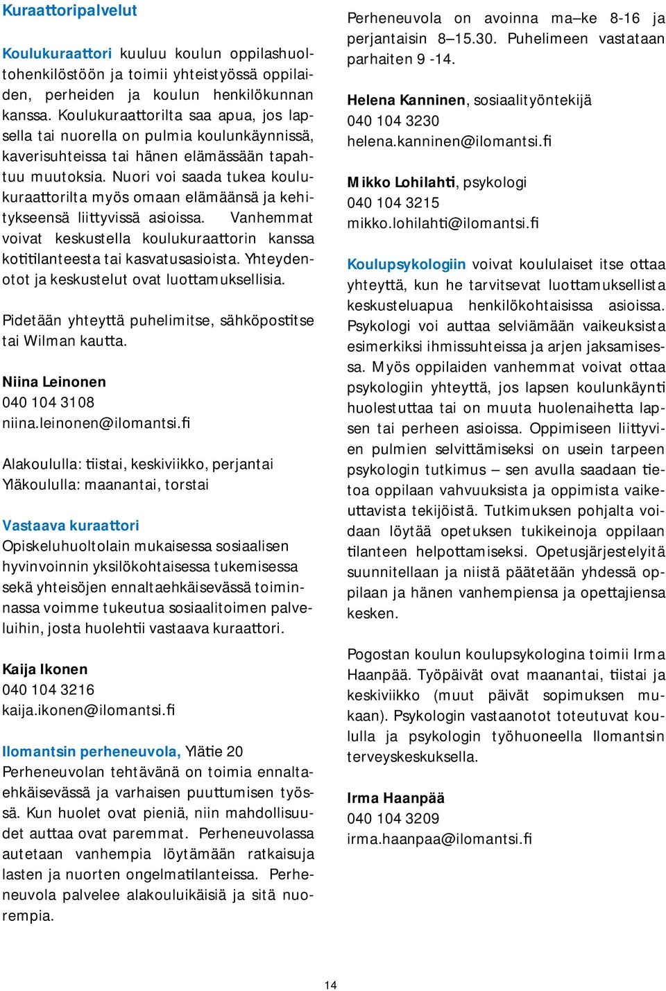 Nuori voi saada tukea koulukuraa orilta myös omaan elämäänsä ja kehitykseensä lii yvissä asioissa. Vanhemmat voivat keskustella koulukuraa orin kanssa ko lanteesta tai kasvatusasioista.