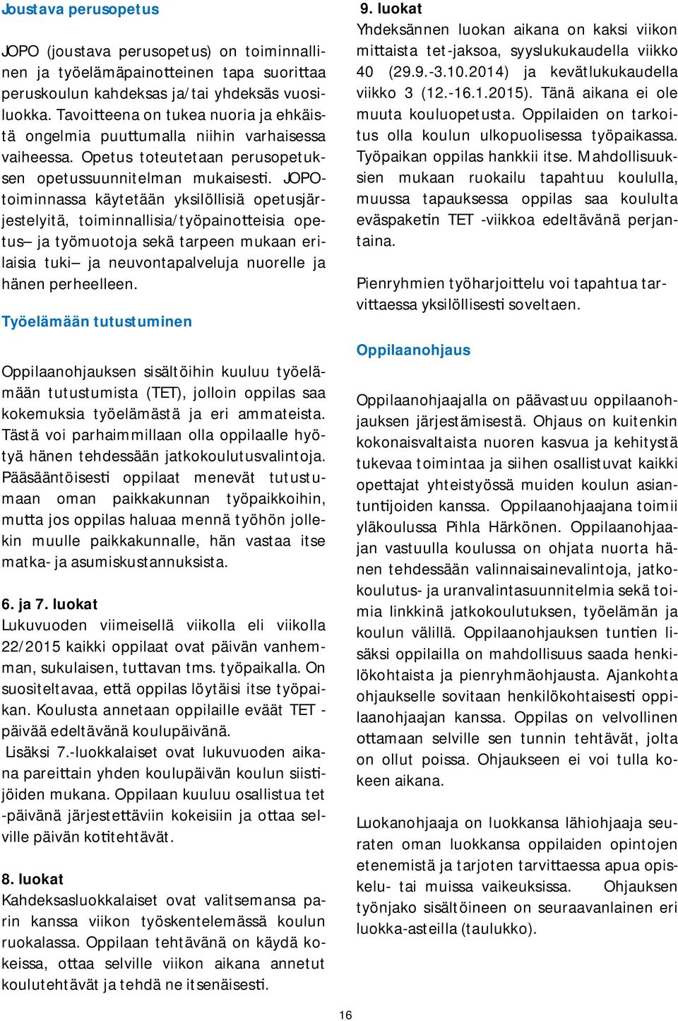 JOPOtoiminnassa käytetään yksilöllisiä opetusjärjestelyitä, toiminnallisia/työpaino eisia opetus ja työmuotoja sekä tarpeen mukaan erilaisia tuki ja neuvontapalveluja nuorelle ja hänen perheelleen.