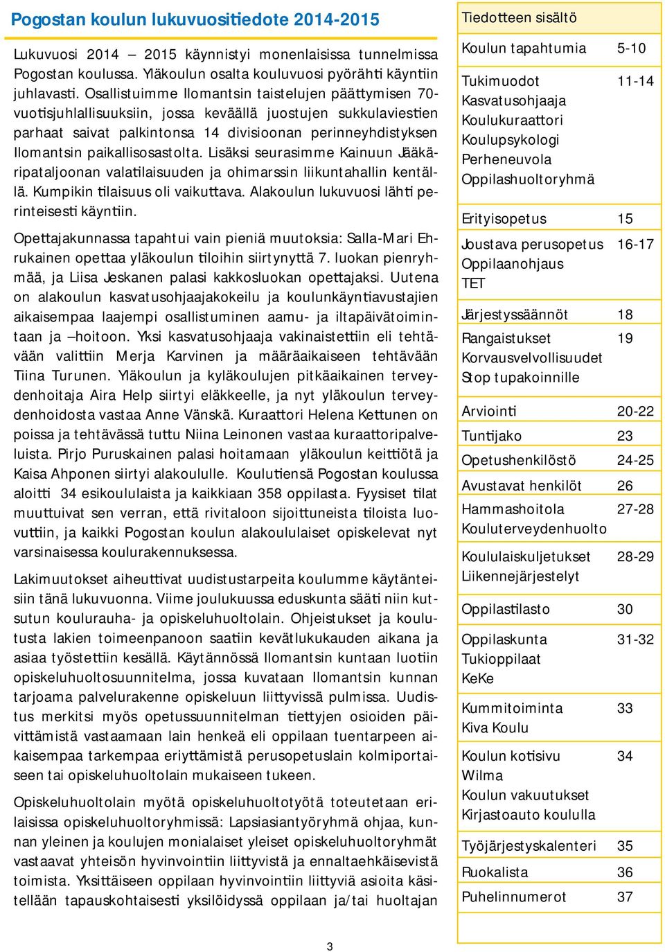 paikallisosastolta. Lisäksi seurasimme Kainuun Jääkäripataljoonan vala laisuuden ja ohimarssin liikuntahallin kentällä. Kumpikin laisuus oli vaiku ava. Alakoulun lukuvuosi läh perinteises käyn in.