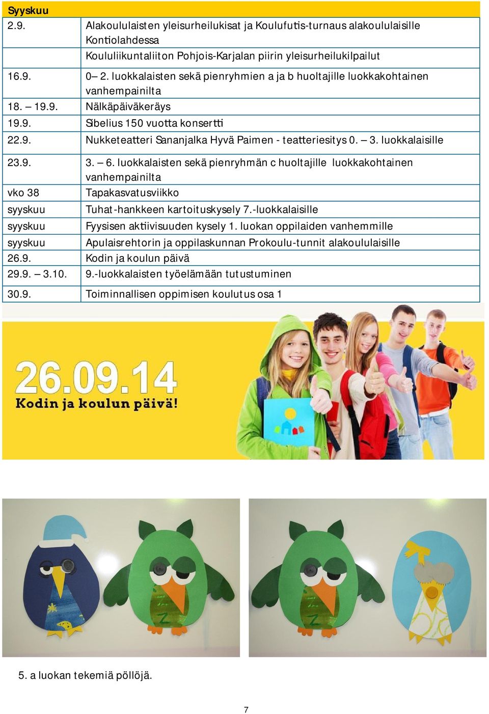 3. luokkalaisille 23.9. 3. 6. luokkalaisten sekä pienryhmän c huoltajille luokkakohtainen vanhempainilta vko 38 Tapakasvatusviikko syyskuu Tuhat-hankkeen kartoituskysely 7.