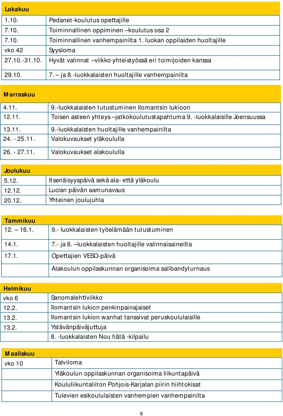 -luokkalaisille Joensuussa 13.11. 9.-luokkalaisten huoltajille vanhempainilta 24. - 25.11. Valokuvaukset yläkoululla 26. - 27.11. Valokuvaukset alakoululla Joulukuu 5.12.