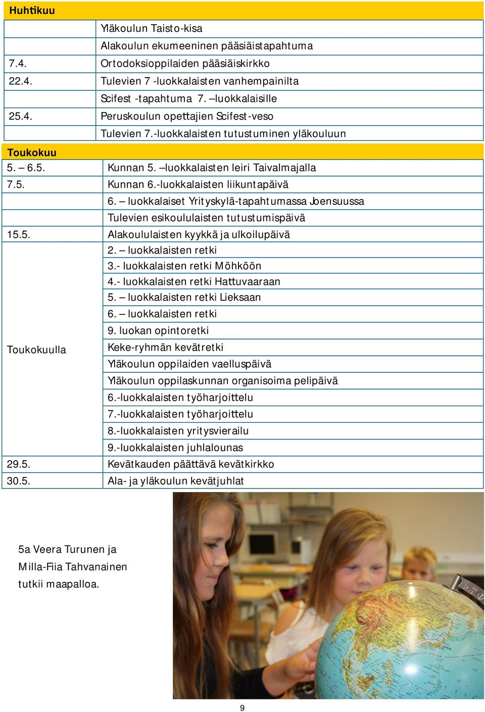 luokkalaiset Yrityskylä-tapahtumassa Joensuussa Tulevien esikoululaisten tutustumispäivä 15.5. Alakoululaisten kyykkä ja ulkoilupäivä 2. luokkalaisten retki 3.- luokkalaisten retki Möhköön 4.