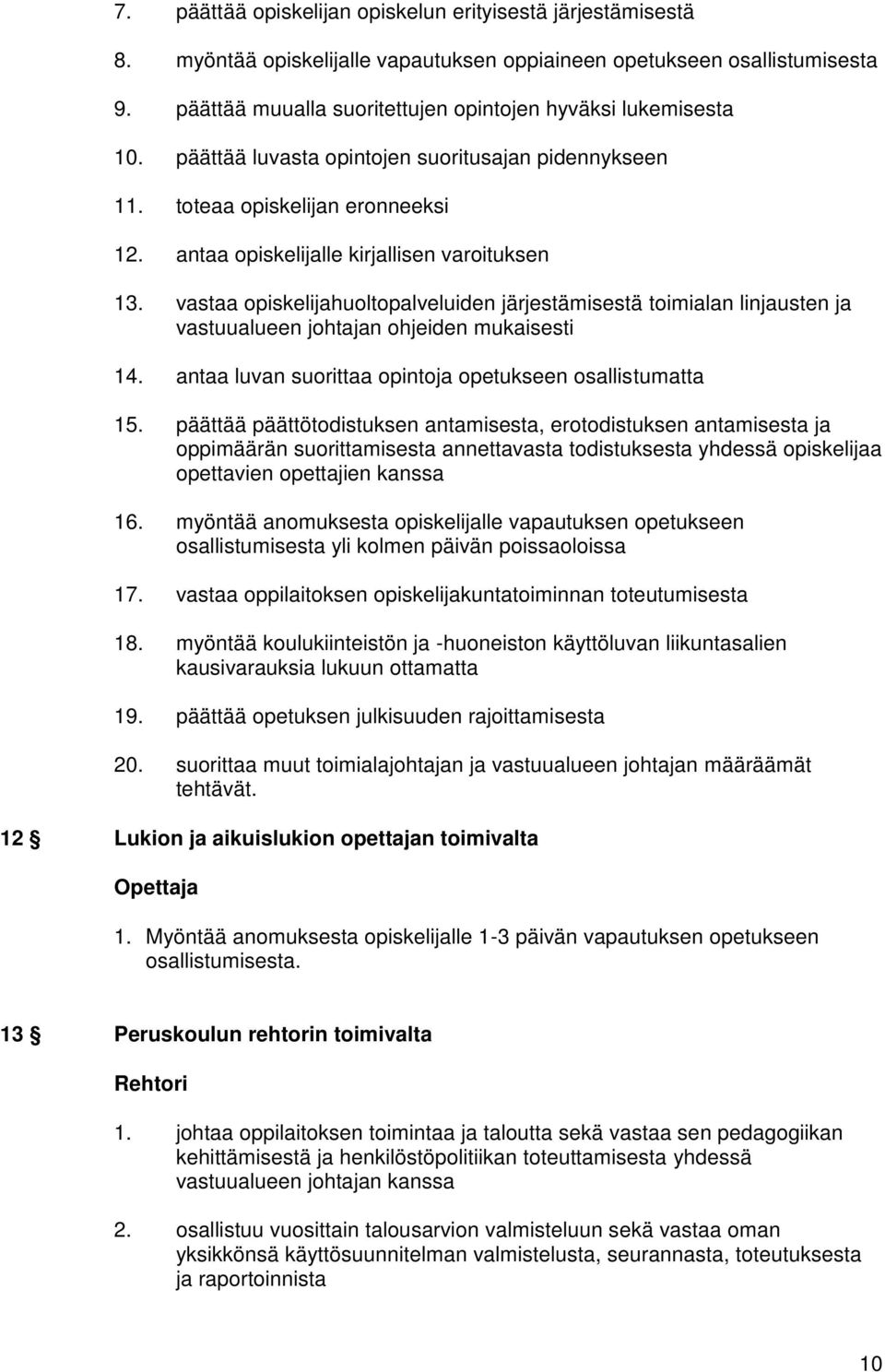 antaa opiskelijalle kirjallisen varoituksen 13. vastaa opiskelijahuoltopalveluiden järjestämisestä toimialan linjausten ja vastuualueen johtajan ohjeiden mukaisesti 14.