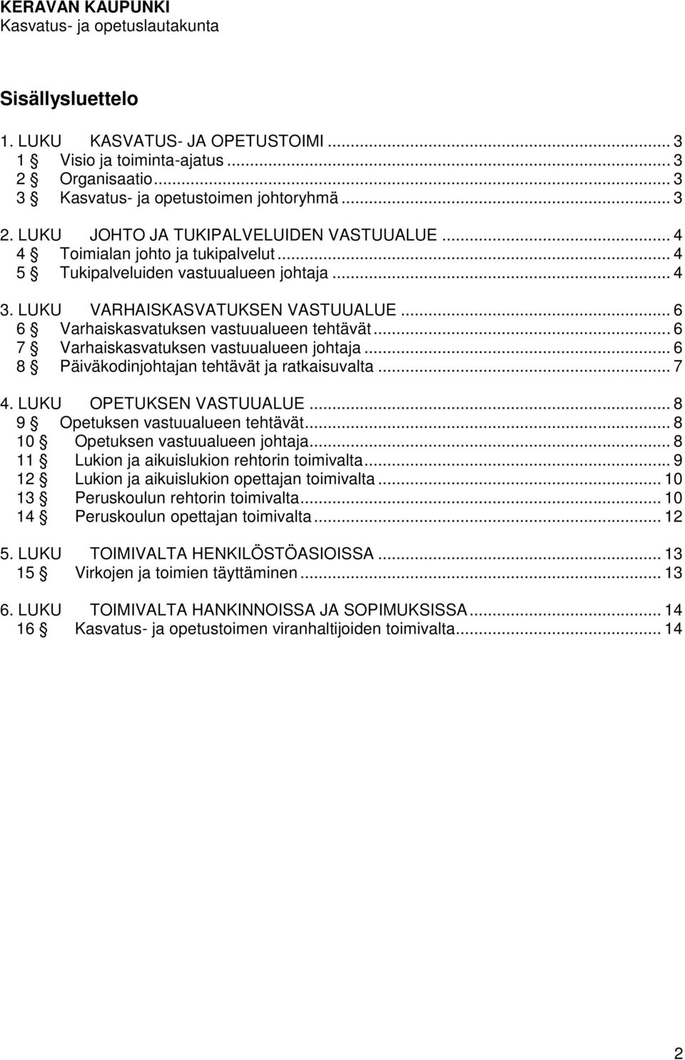 .. 6 7 Varhaiskasvatuksen vastuualueen johtaja... 6 8 Päiväkodinjohtajan tehtävät ja ratkaisuvalta... 7 4. LUKU OPETUKSEN VASTUUALUE... 8 9 Opetuksen vastuualueen tehtävät.