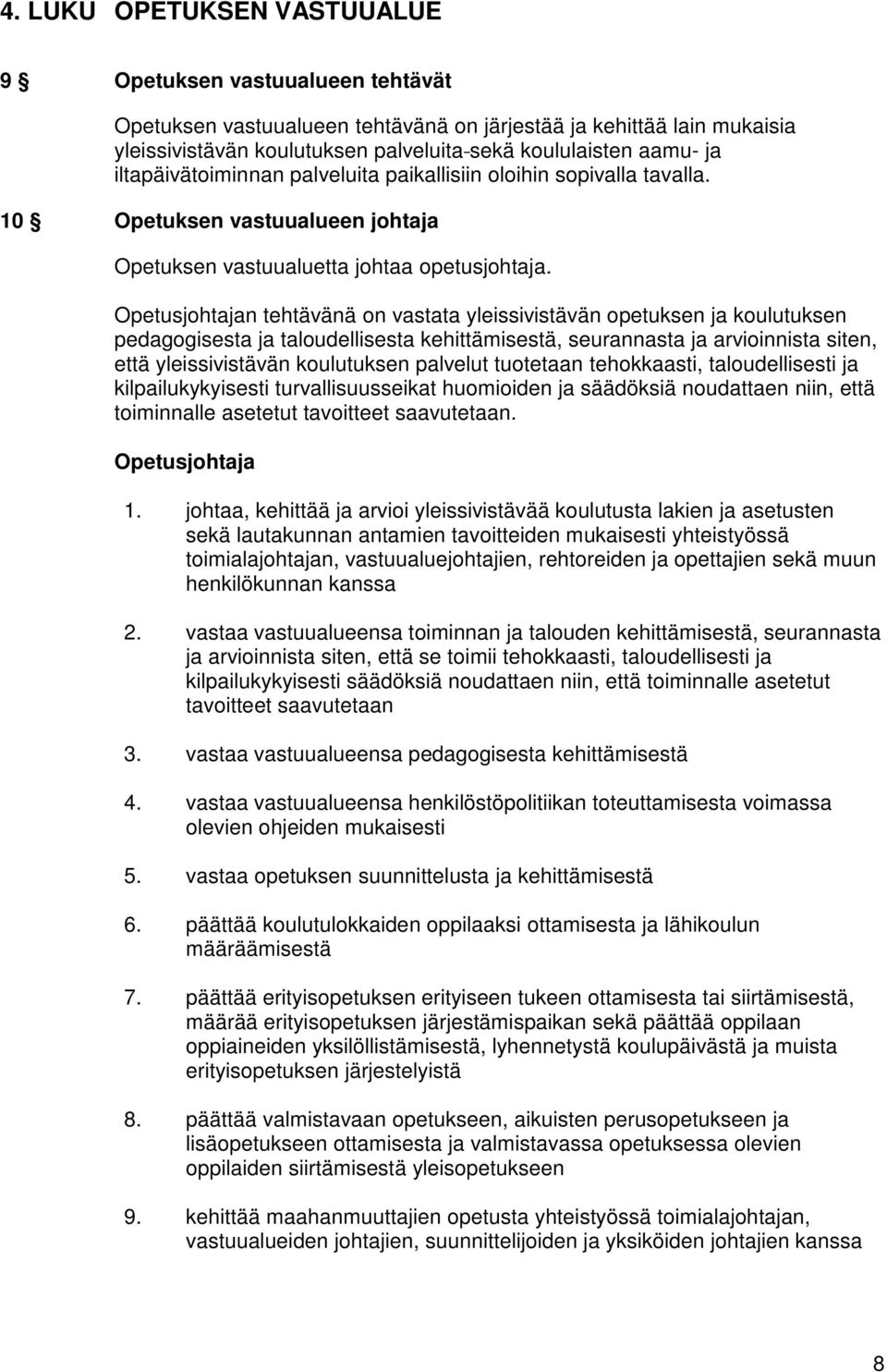 Opetusjohtajan tehtävänä on vastata yleissivistävän opetuksen ja koulutuksen pedagogisesta ja taloudellisesta kehittämisestä, seurannasta ja arvioinnista siten, että yleissivistävän koulutuksen