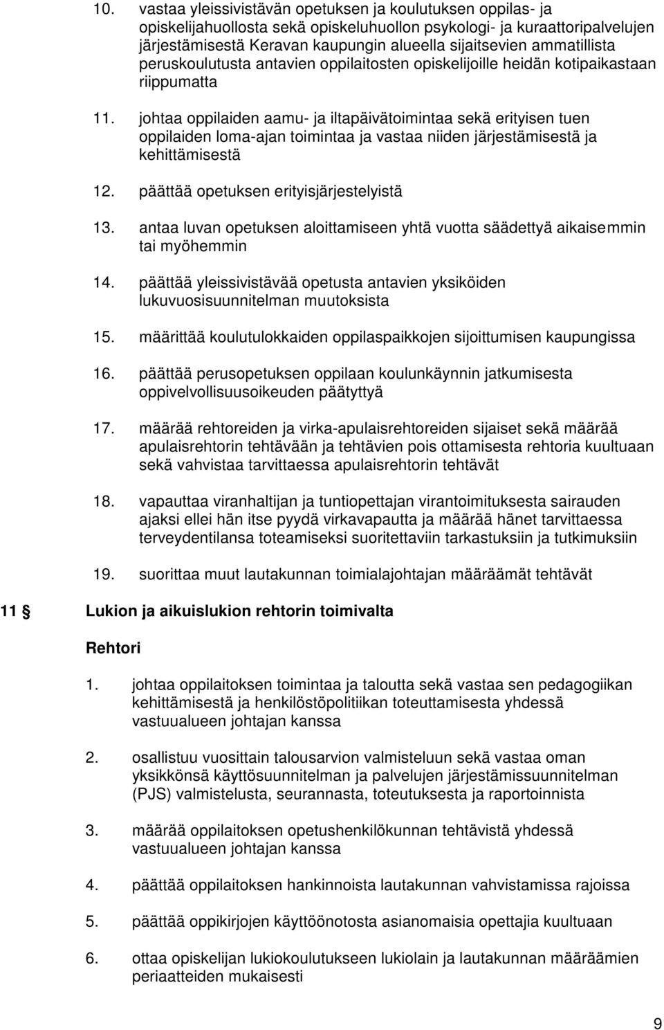 johtaa oppilaiden aamu- ja iltapäivätoimintaa sekä erityisen tuen oppilaiden loma-ajan toimintaa ja vastaa niiden järjestämisestä ja kehittämisestä 12. päättää opetuksen erityisjärjestelyistä 13.