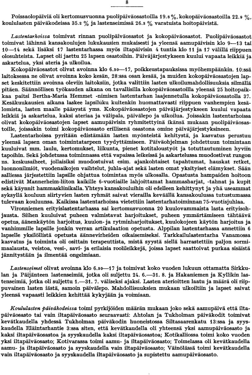 Puolipäiväosastot toimivat lähinnä kansakoulujen lukukausien mukaisesti ja yleensä aamupäivisin klo 9-3 tai 0-4 sekä lisäksi 7 lastentarhassa myös iltapäivisin 4 tuntia klo ja 7 välillä riippuen