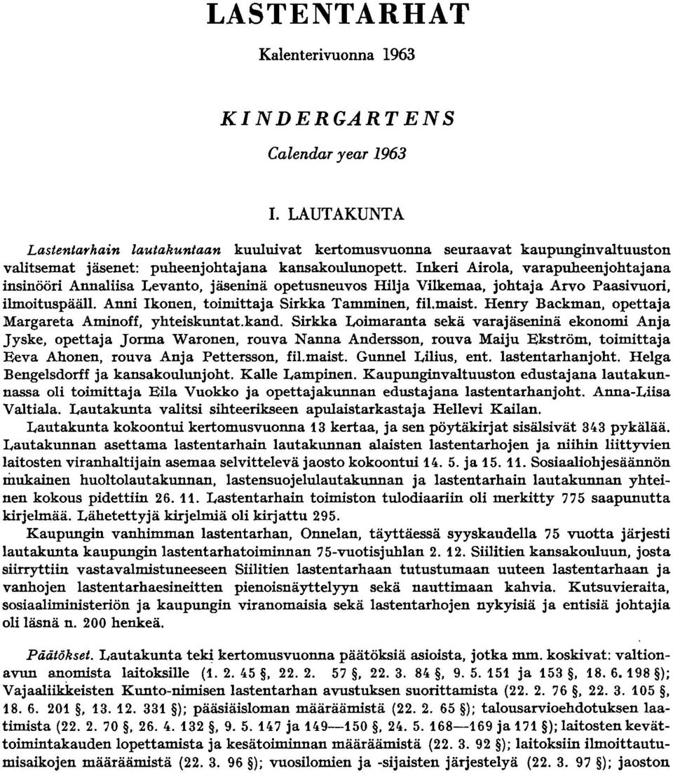 Inkeri Airola, varapuheenjohtajana insinööri Annaliisa Levanto, jäseninä opetusneuvos Hilja Vilkemaa, johtaja Arvo Paasivuori, ilmoituspääll. Anni Ikonen, toimittaja Sirkka Tamminen, fil.maist.