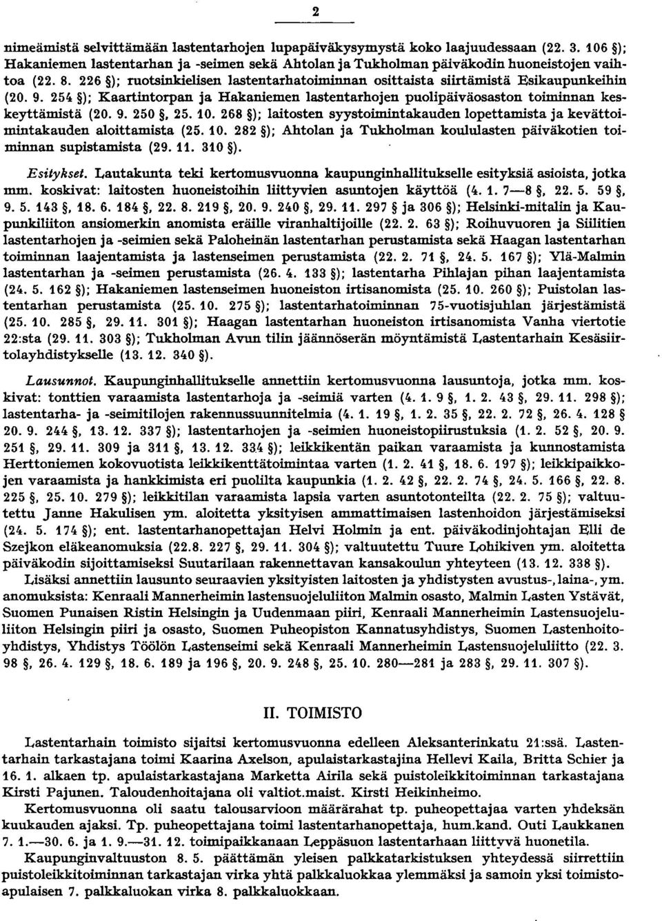 68 ); laitosten syystoimintakauden lopettamista ja kevättoimintakauden aloittamista (5. 0. 8 ); Ahtolan ja Tukholman koululasten päiväkotien toiminnan supistamista (9.. 30 ). Esitykset.