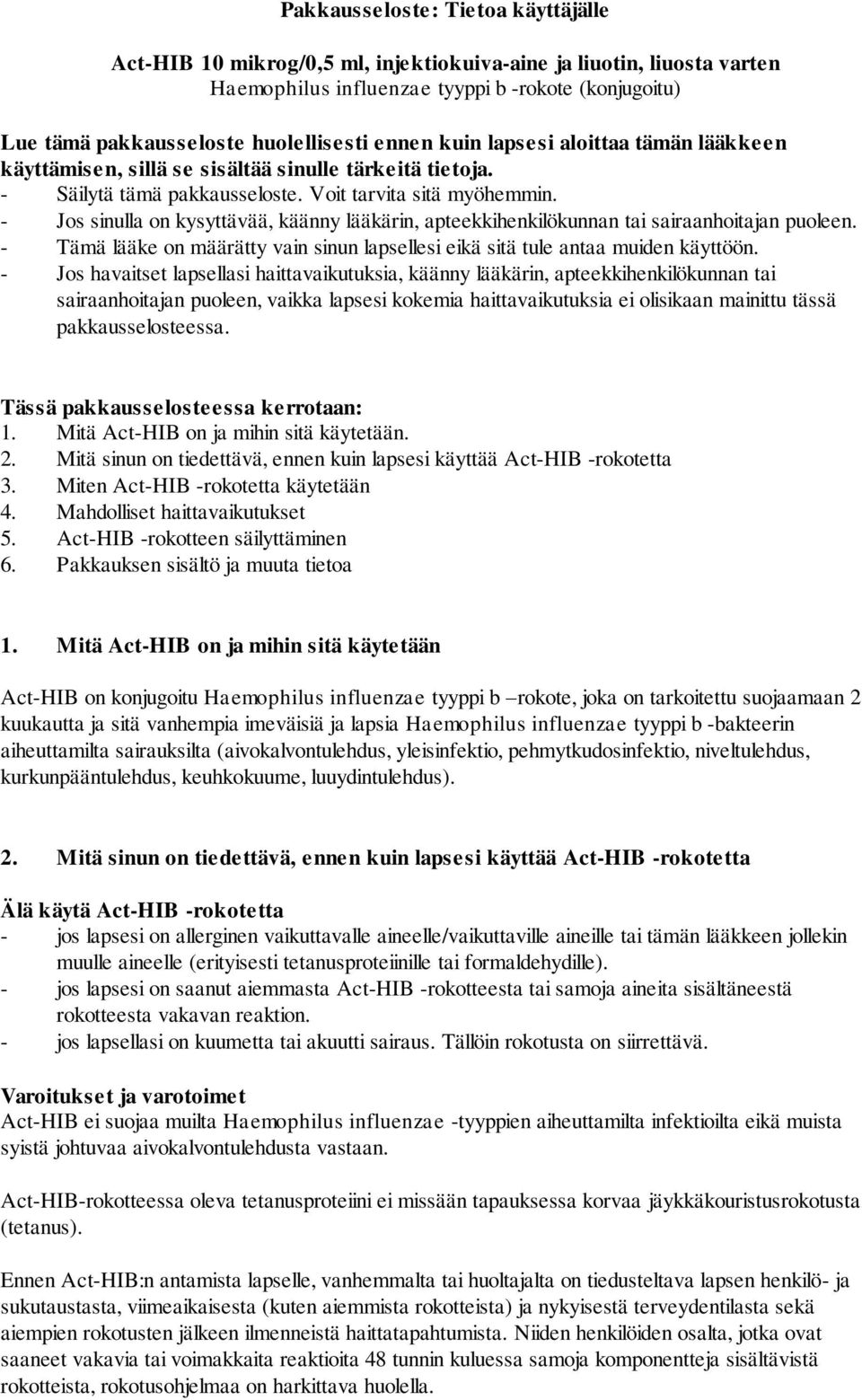 - Jos sinulla on kysyttävää, käänny lääkärin, apteekkihenkilökunnan tai sairaanhoitajan puoleen. - Tämä lääke on määrätty vain sinun lapsellesi eikä sitä tule antaa muiden käyttöön.