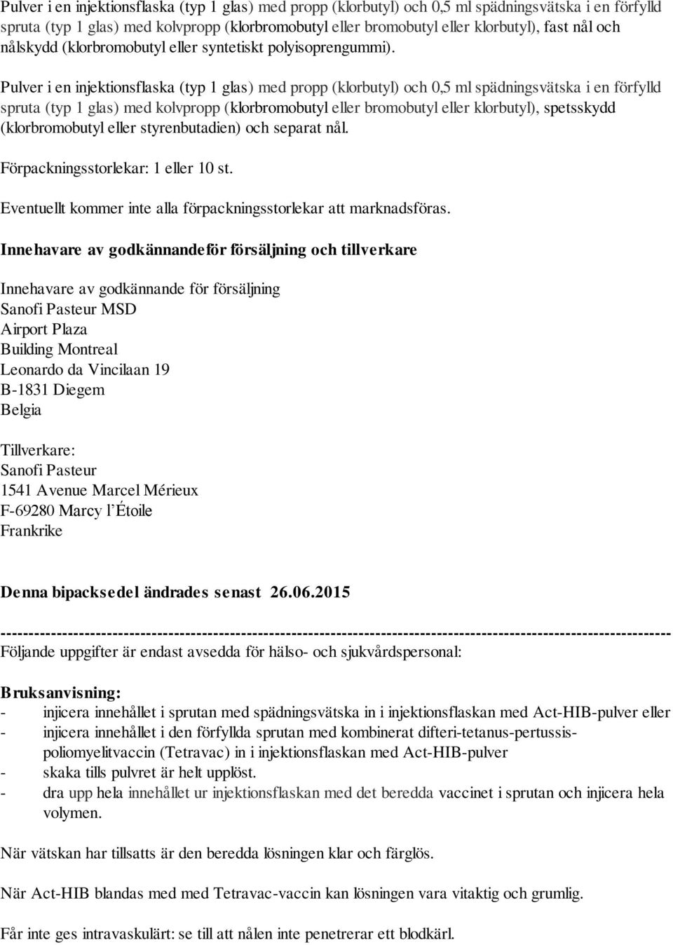 Pulver i en injektionsflaska (typ 1 glas) med propp (klorbutyl) och 0,5 ml spädningsvätska i en förfylld spruta (typ 1 glas) med kolvpropp (klorbromobutyl eller bromobutyl eller klorbutyl),