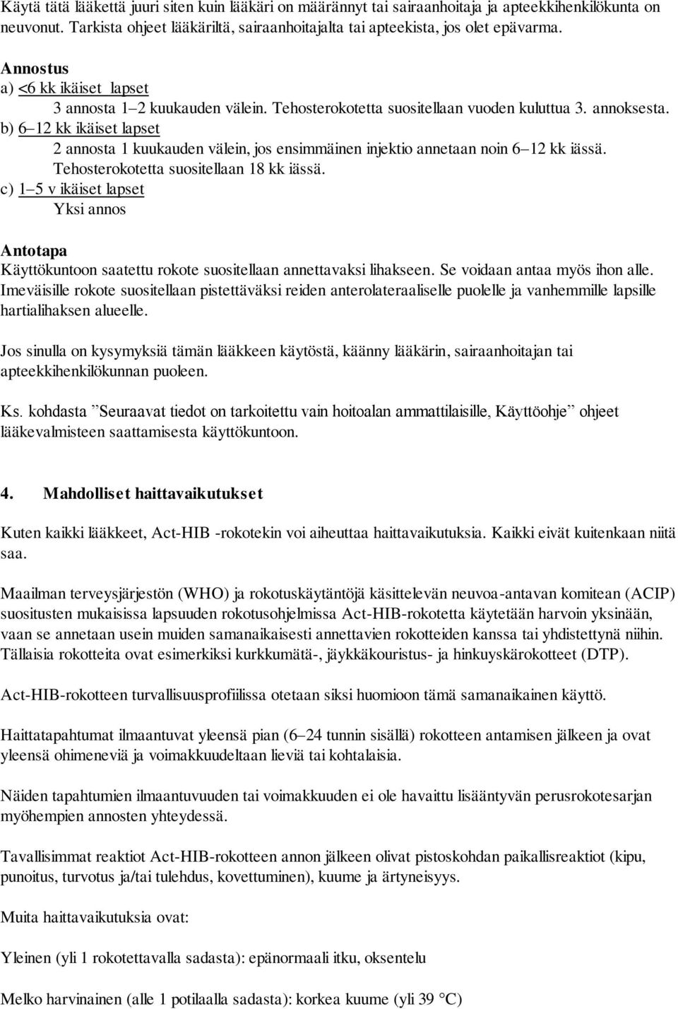 b) 6 12 kk ikäiset lapset 2 annosta 1 kuukauden välein, jos ensimmäinen injektio annetaan noin 6 12 kk iässä. Tehosterokotetta suositellaan 18 kk iässä.