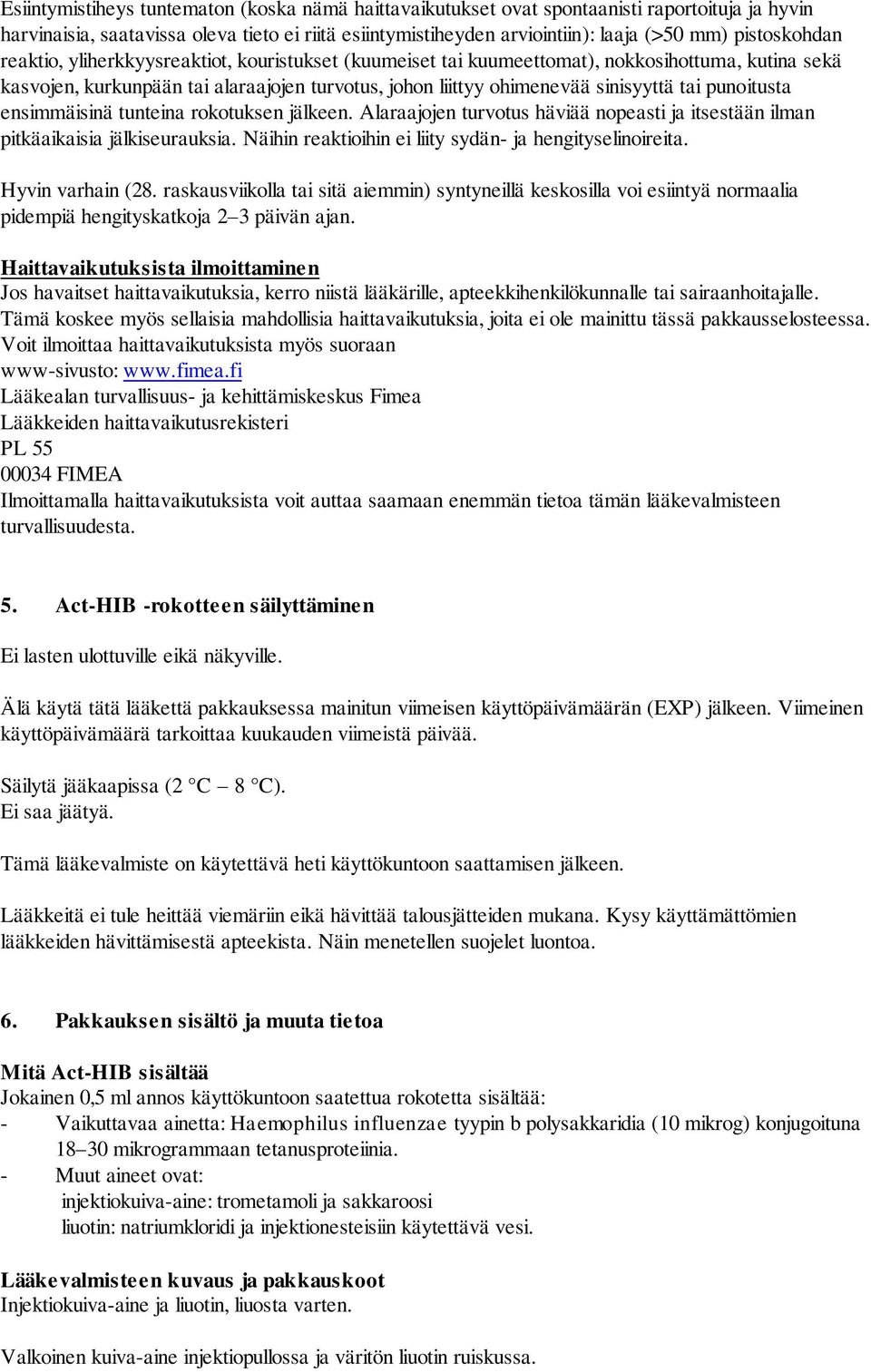 tai punoitusta ensimmäisinä tunteina rokotuksen jälkeen. Alaraajojen turvotus häviää nopeasti ja itsestään ilman pitkäaikaisia jälkiseurauksia.