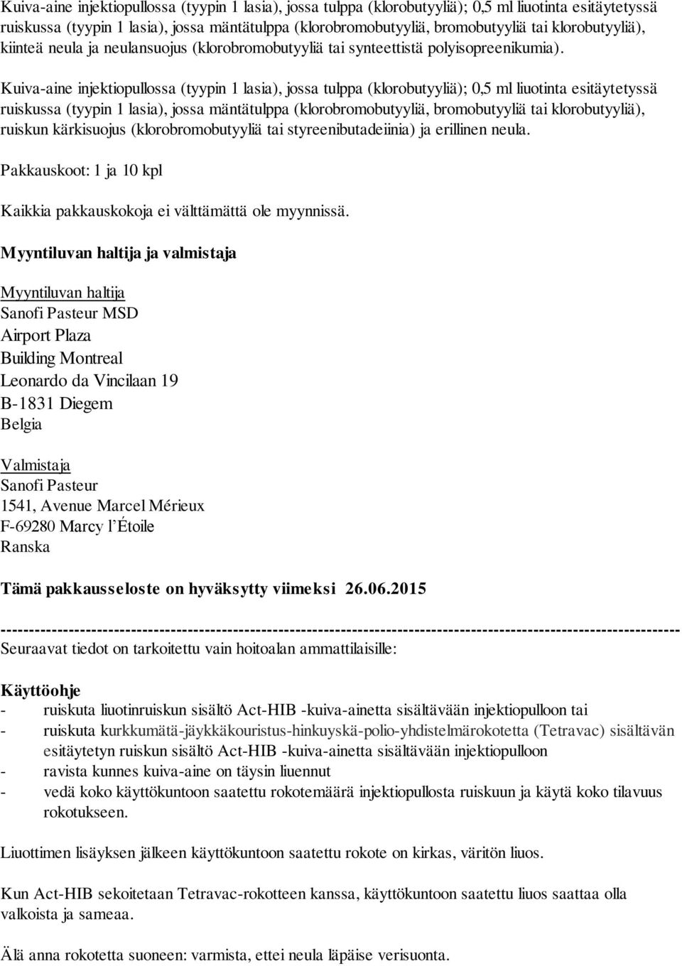 klorobutyyliä), ruiskun kärkisuojus (klorobromobutyyliä tai styreenibutadeiinia) ja erillinen neula. Pakkauskoot: 1 ja 10 kpl Kaikkia pakkauskokoja ei välttämättä ole myynnissä.